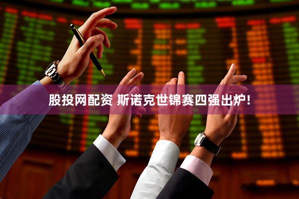 股投网配资 斯诺克世锦赛四强出炉!